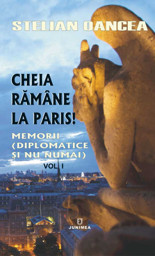 Cheia rămâne la Paris: memorii (diplomatice şi nu numai) vol. 1