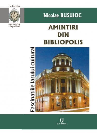 Amintiri din Bibliopolis. Fascinaţiile Iaşului cultural