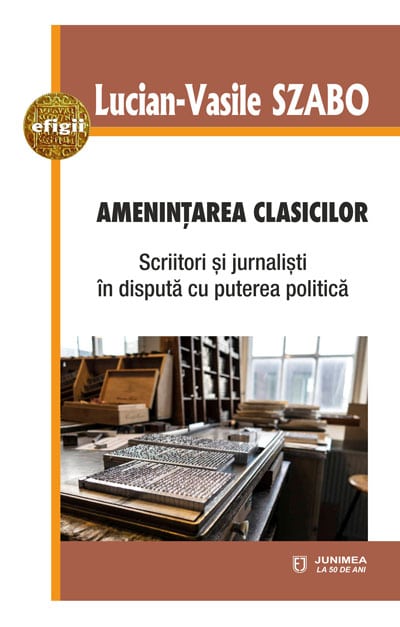 AMENINŢAREA CLASICILOR. Scriitori şi jurnalişti  în dispută cu puterea politică
